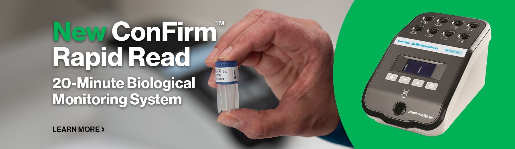 ConFirm™ Rapid Read 20-Minute Biological Monitoring System, Functioning sterilizers are a crucial part of daily practices to ensure patient health.  With safety and compliance top of mind, the added efficiency of the ConFirm™ Rapid Read 20 Minute Biological Monitoring System allows your team to address any sterilizer issues immediately to keep your patients safe. 